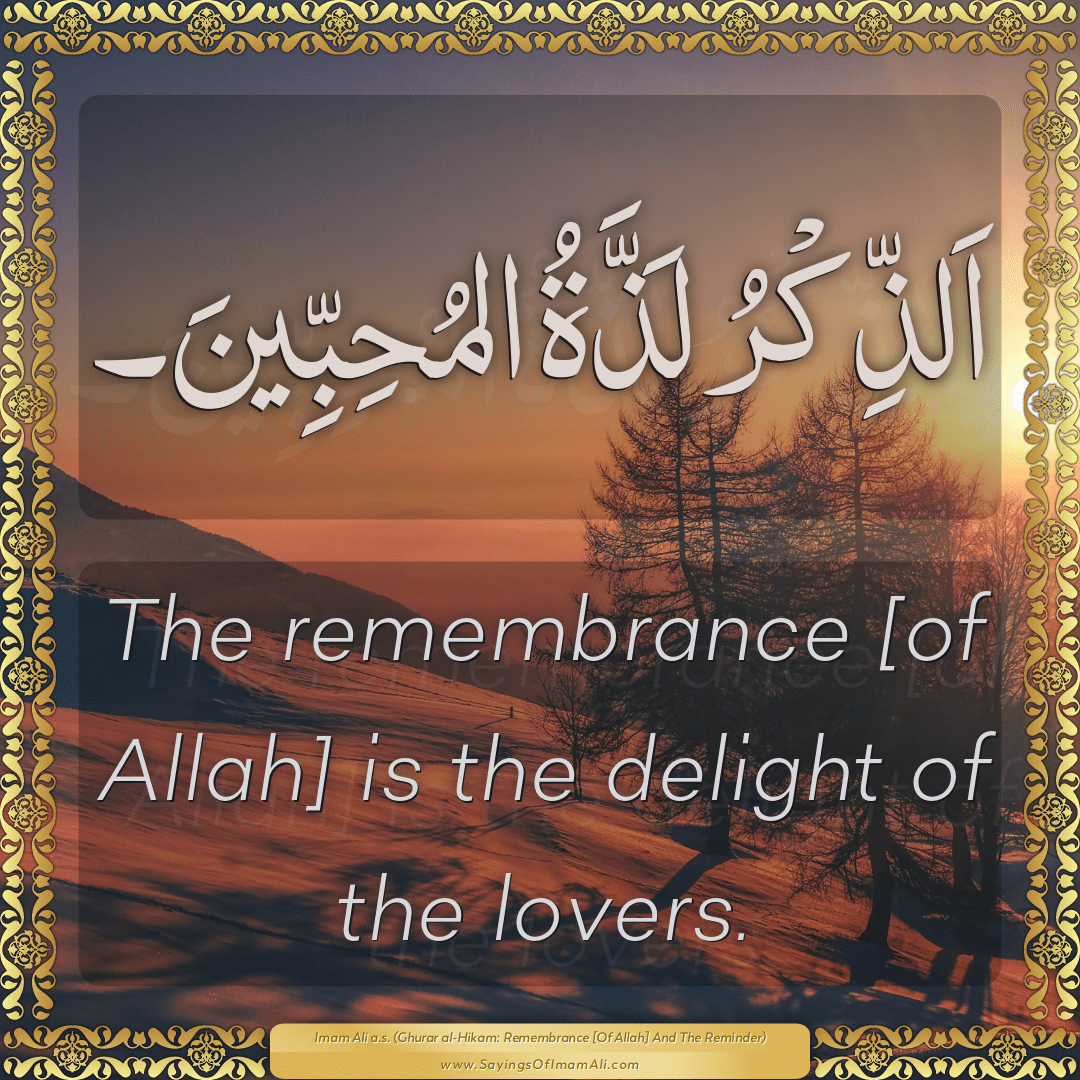 The remembrance [of Allah] is the delight of the lovers.